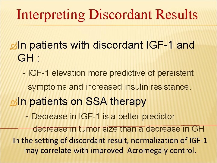 Interpreting Discordant Results In patients with discordant IGF-1 and GH : - IGF-1 elevation