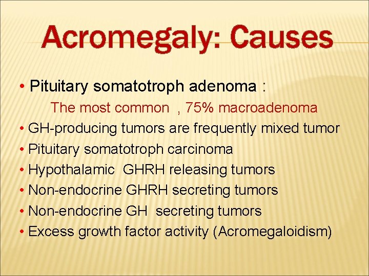 Acromegaly: Causes • Pituitary somatotroph adenoma : The most common , 75% macroadenoma •