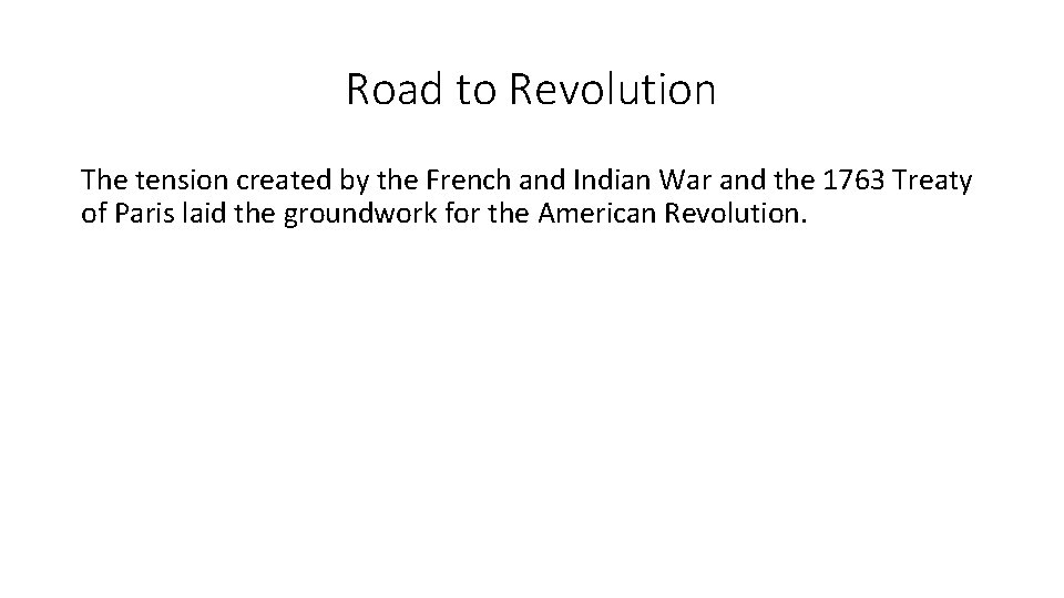 Road to Revolution The tension created by the French and Indian War and the