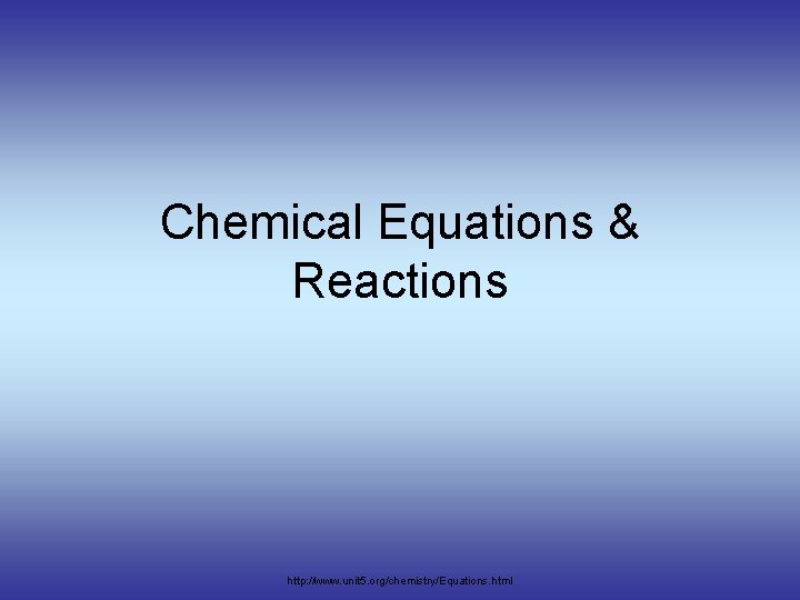 Chemical Equations & Reactions http: //www. unit 5. org/chemistry/Equations. html 