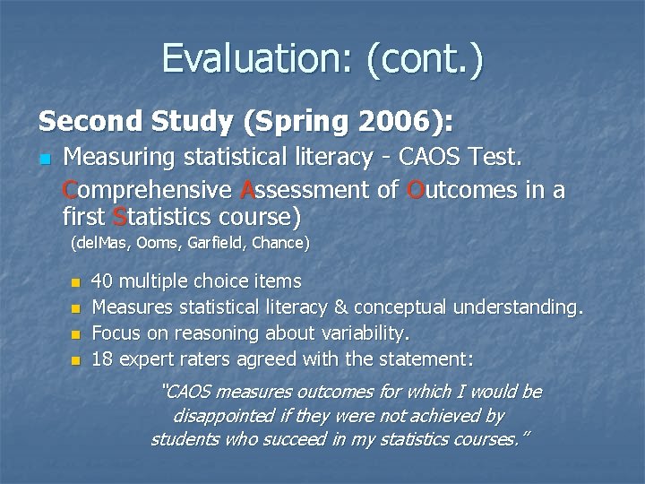 Evaluation: (cont. ) Second Study (Spring 2006): n Measuring statistical literacy - CAOS Test. Evaluation: (cont. ) Second Study (Spring 2006): n Measuring statistical literacy - CAOS Test.