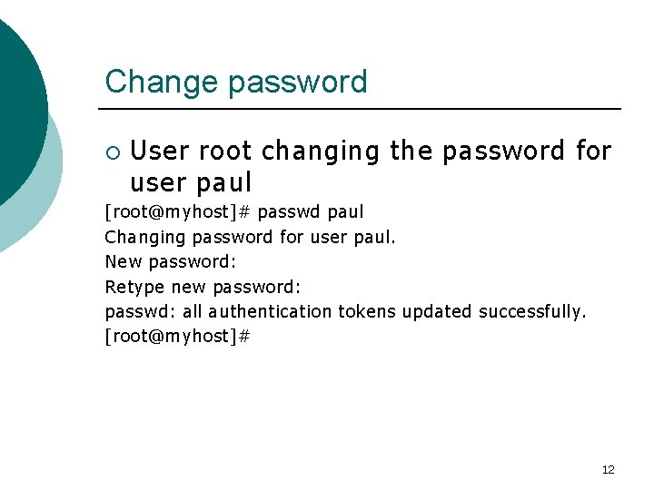 Change password ¡ User root changing the password for user paul [root@myhost]# passwd paul