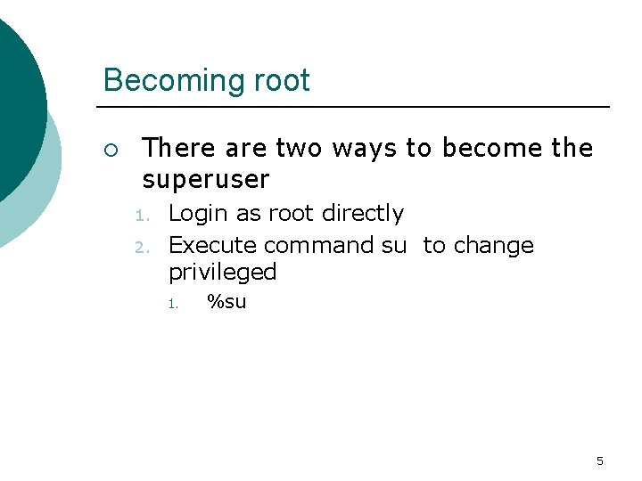 Becoming root ¡ There are two ways to become the superuser 1. 2. Login