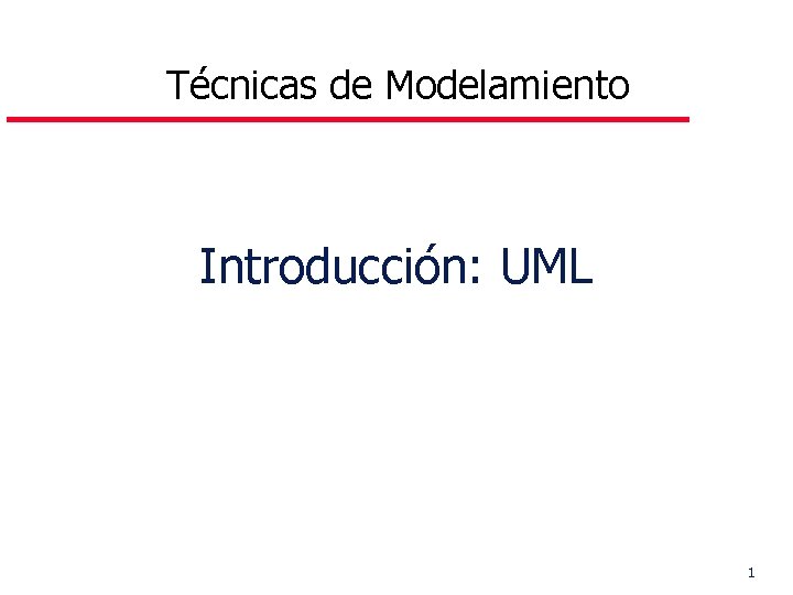 Técnicas de Modelamiento Introducción: UML 1 