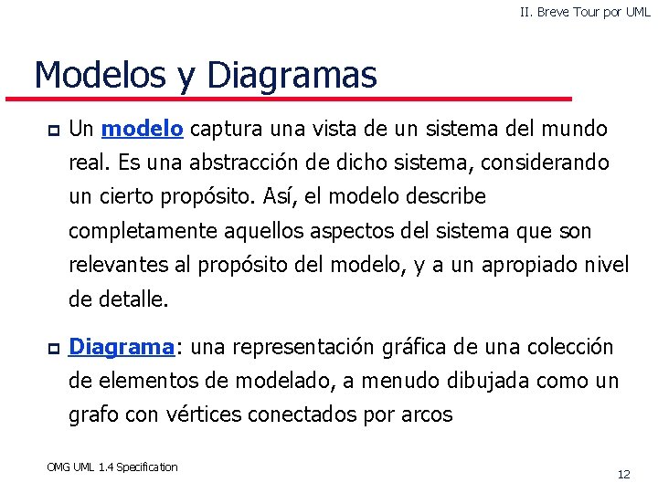 II. Breve Tour por UML Modelos y Diagramas p Un modelo captura una vista