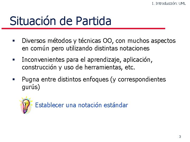 I. Introducción: UML Situación de Partida § Diversos métodos y técnicas OO, con muchos