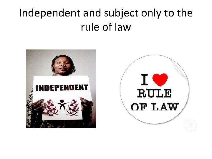 Independent and subject only to the rule of law 