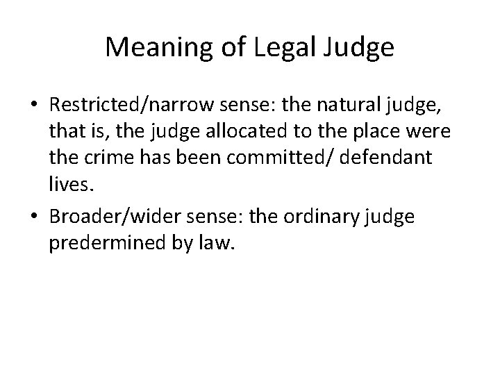 Meaning of Legal Judge • Restricted/narrow sense: the natural judge, that is, the judge