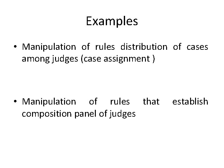Examples • Manipulation of rules distribution of cases among judges (case assignment ) •