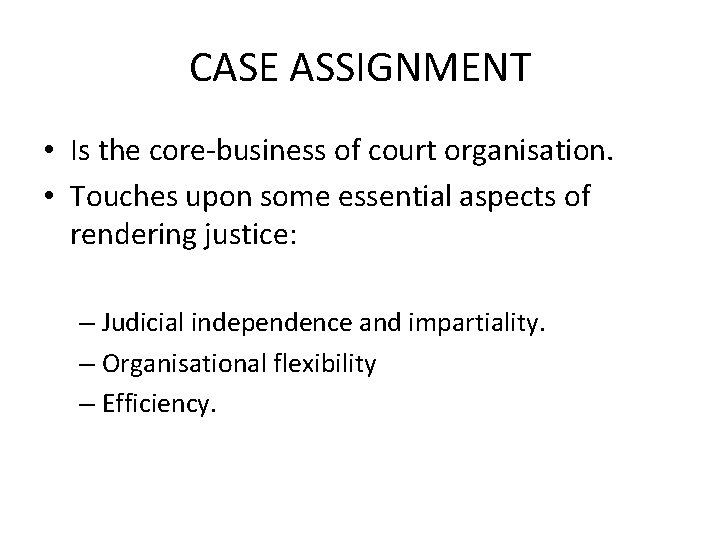 CASE ASSIGNMENT • Is the core-business of court organisation. • Touches upon some essential