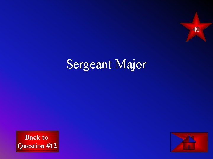 40 Sergeant Major Back to Question #12 