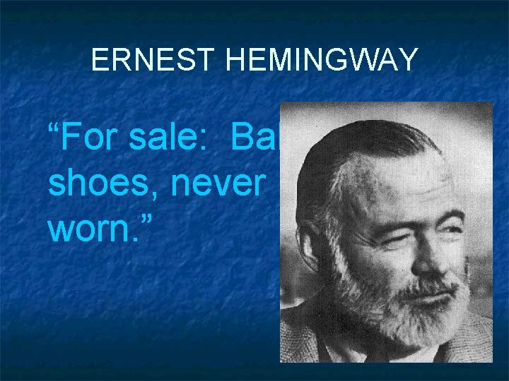 ERNEST HEMINGWAY “For sale: Baby shoes, never worn. ” 