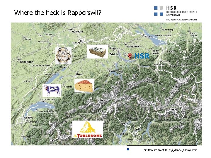 Where the heck is Rapperswil? HSR Steffen, 22. 06. 2016, tcg_vienna_2016. pptx 2 