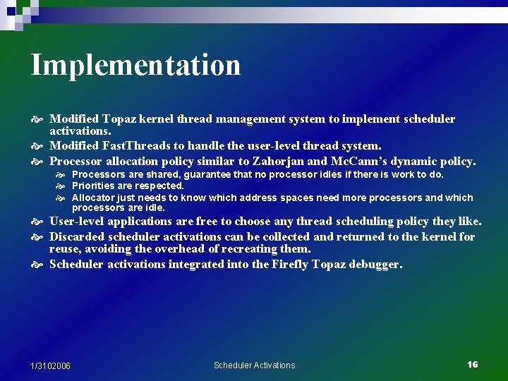 Implementation Modified Topaz kernel thread management system to implement scheduler activations. Modified Fast. Threads