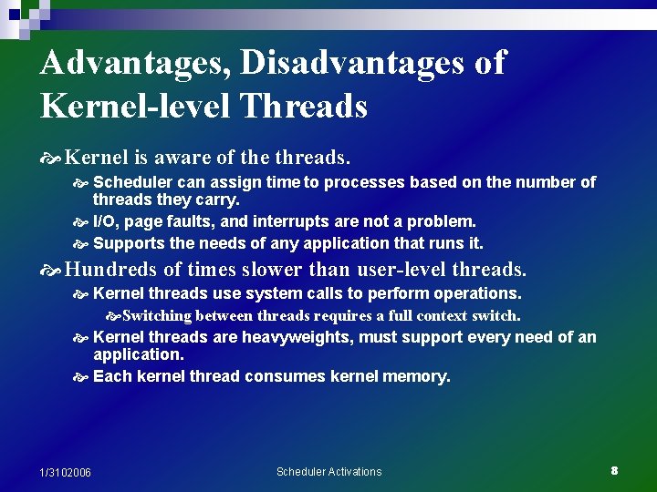 Advantages, Disadvantages of Kernel-level Threads Kernel is aware of the threads. Scheduler can assign