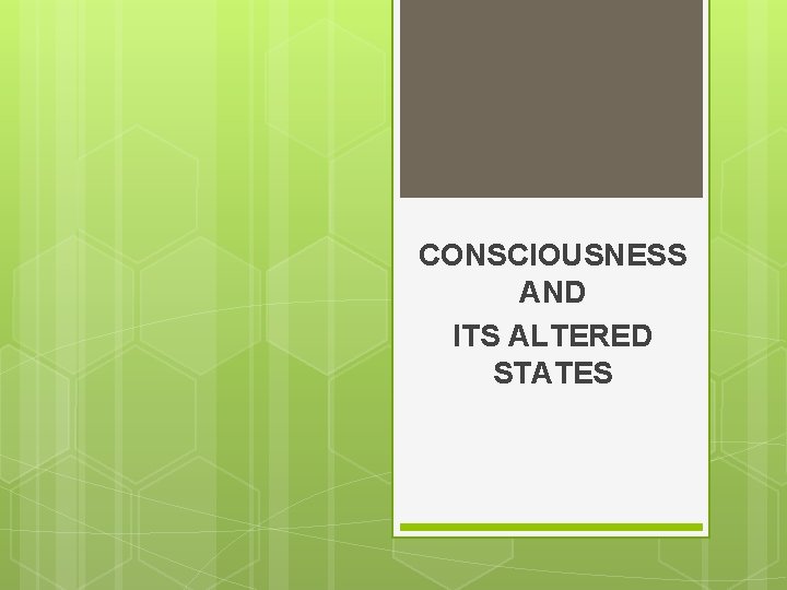 CONSCIOUSNESS AND ITS ALTERED STATES 