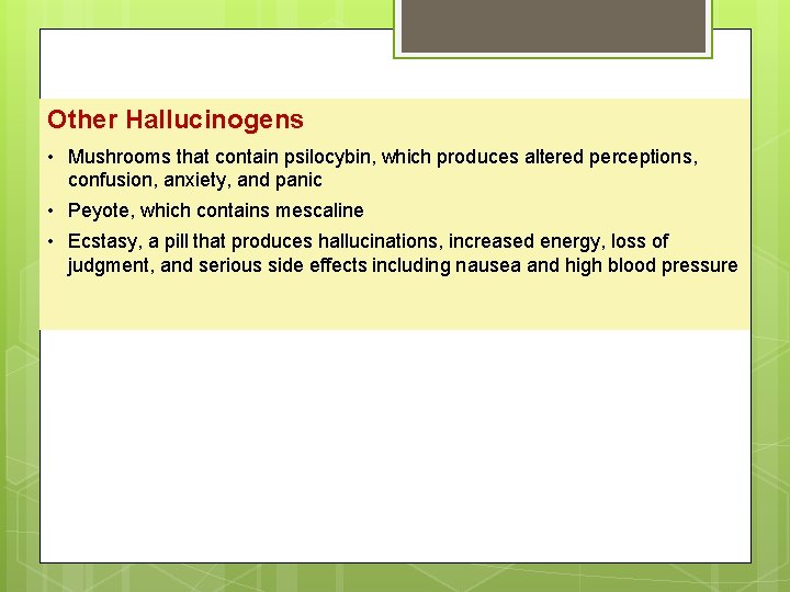 Other Hallucinogens • Mushrooms that contain psilocybin, which produces altered perceptions, confusion, anxiety, and