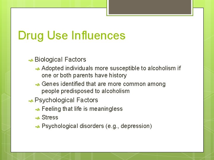 Drug Use Influences Biological Factors Adopted individuals more susceptible to alcoholism if one or