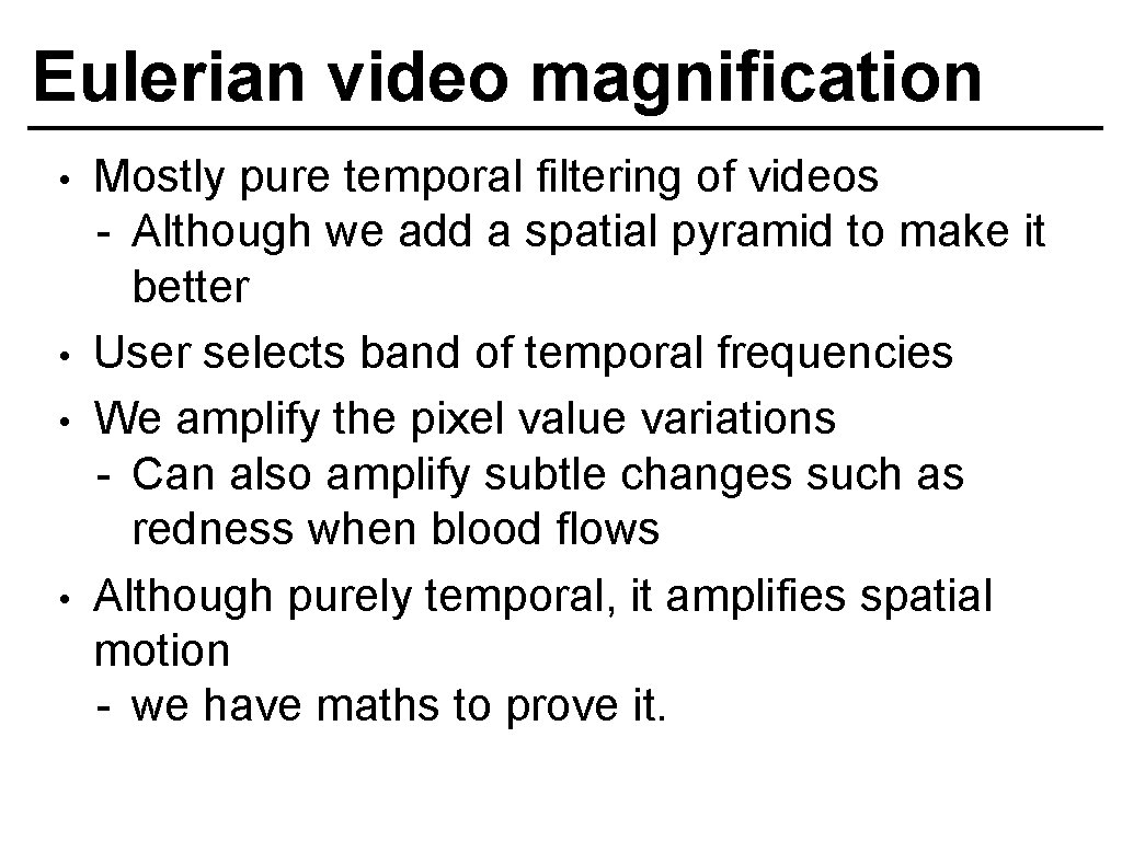 Eulerian video magnification • • Mostly pure temporal filtering of videos - Although we
