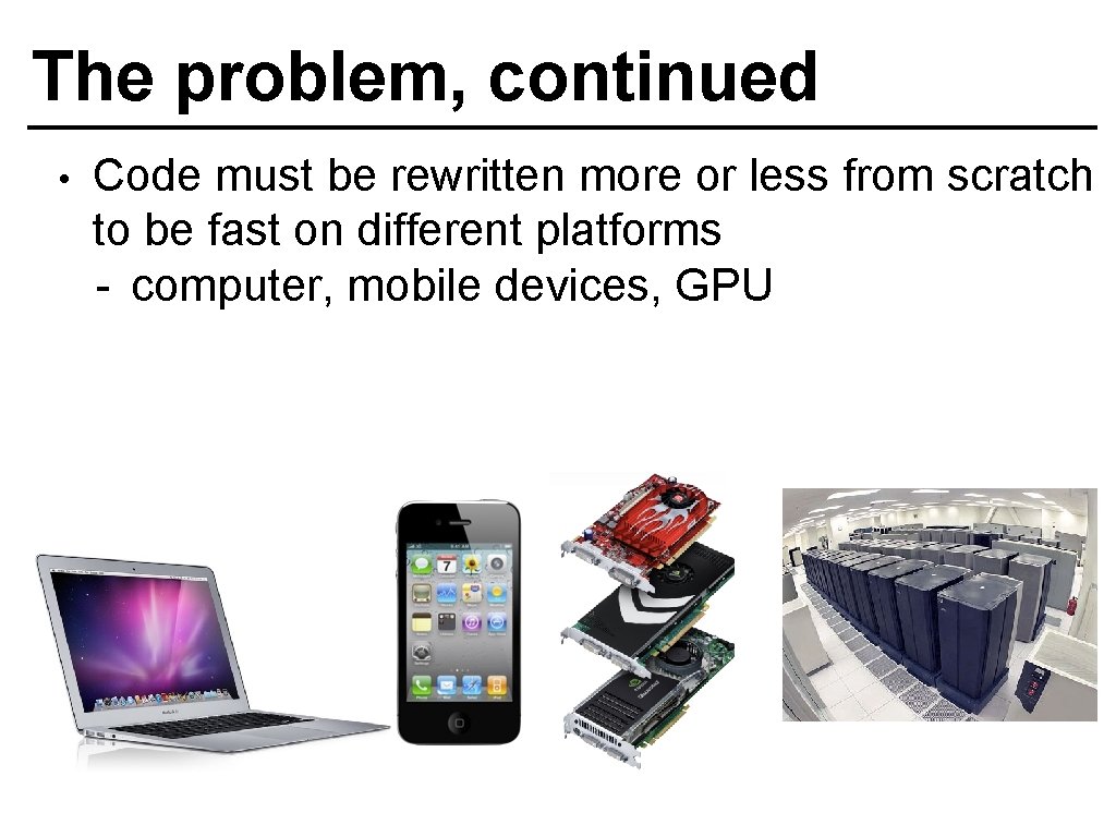 The problem, continued • Code must be rewritten more or less from scratch to