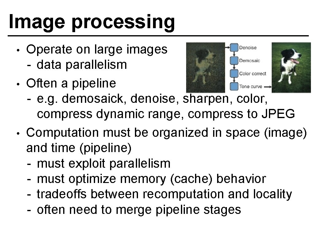 Image processing • • • Operate on large images - data parallelism Often a
