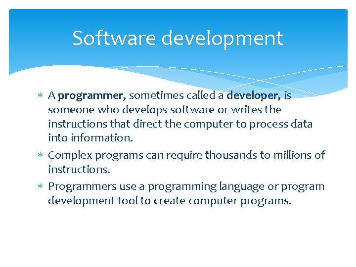 Software development A programmer, sometimes called a developer, is someone who develops software or