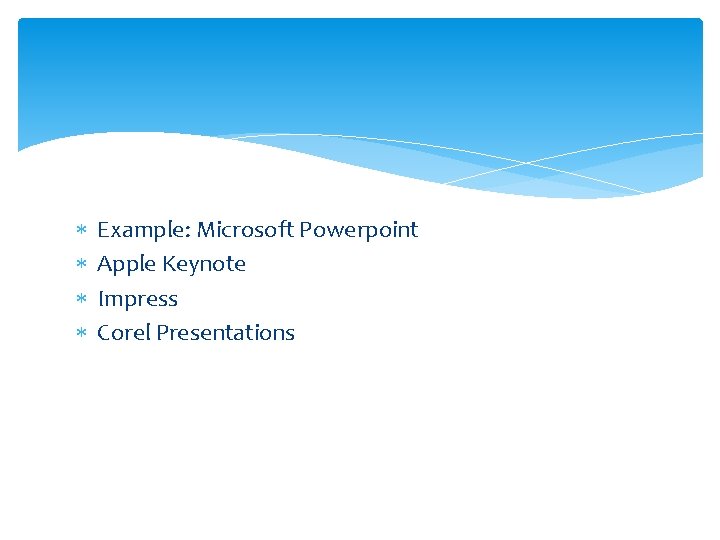  Example: Microsoft Powerpoint Apple Keynote Impress Corel Presentations 