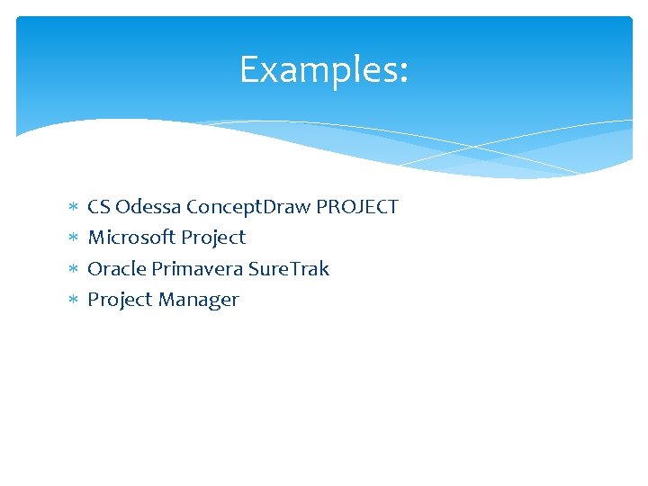 Examples: CS Odessa Concept. Draw PROJECT Microsoft Project Oracle Primavera Sure. Trak Project Manager