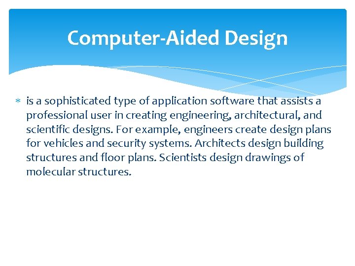 Computer-Aided Design is a sophisticated type of application software that assists a professional user