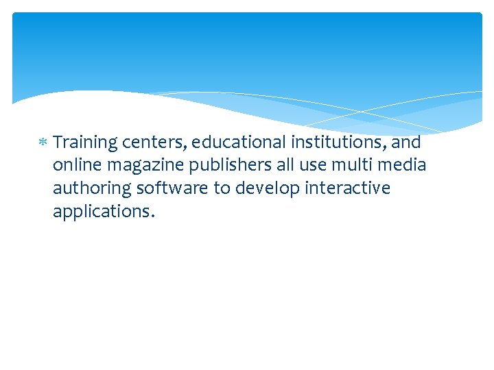  Training centers, educational institutions, and online magazine publishers all use multi media authoring