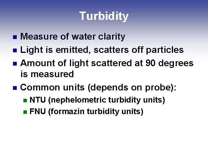Turbidity n n Measure of water clarity Light is emitted, scatters off particles Amount Turbidity n n Measure of water clarity Light is emitted, scatters off particles Amount