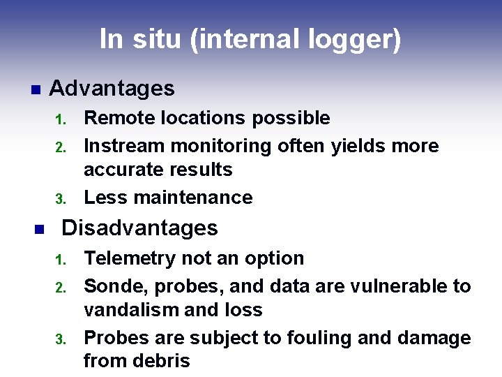 In situ (internal logger) n Advantages 1. 2. 3. n Remote locations possible Instream In situ (internal logger) n Advantages 1. 2. 3. n Remote locations possible Instream
