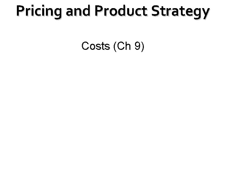 Pricing and Product Strategy Costs (Ch 9) 