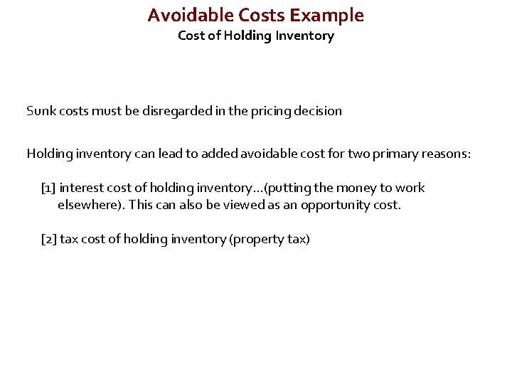 Avoidable Costs Example Cost of Holding Inventory Sunk costs must be disregarded in the