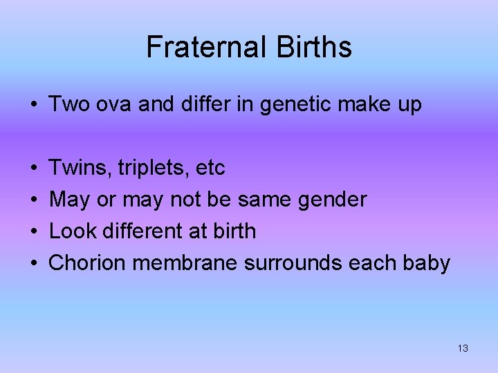 Fraternal Births • Two ova and differ in genetic make up • • Twins,