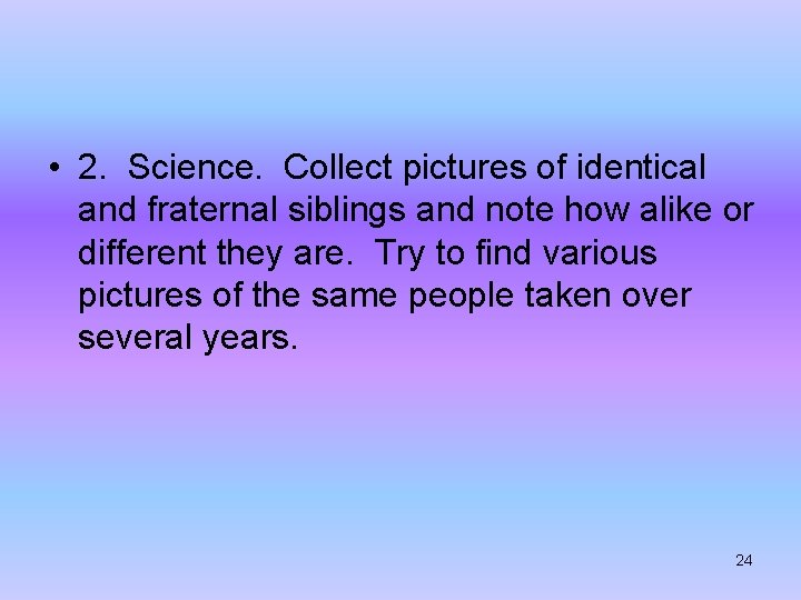  • 2. Science. Collect pictures of identical and fraternal siblings and note how