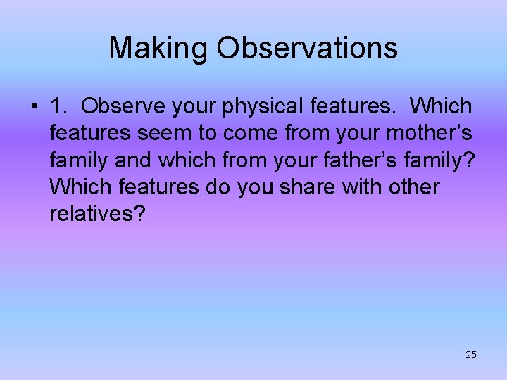 Making Observations • 1. Observe your physical features. Which features seem to come from