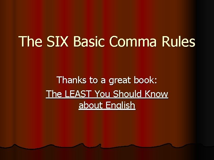 The SIX Basic Comma Rules Thanks to a great book: The LEAST You Should