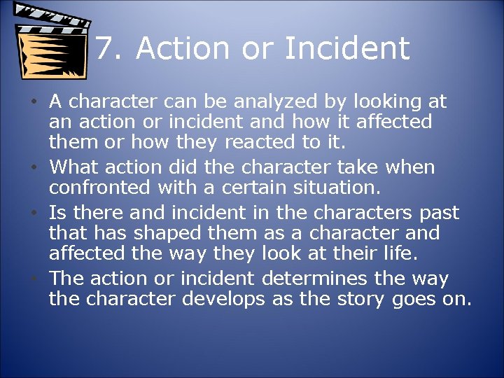 7. Action or Incident • A character can be analyzed by looking at an