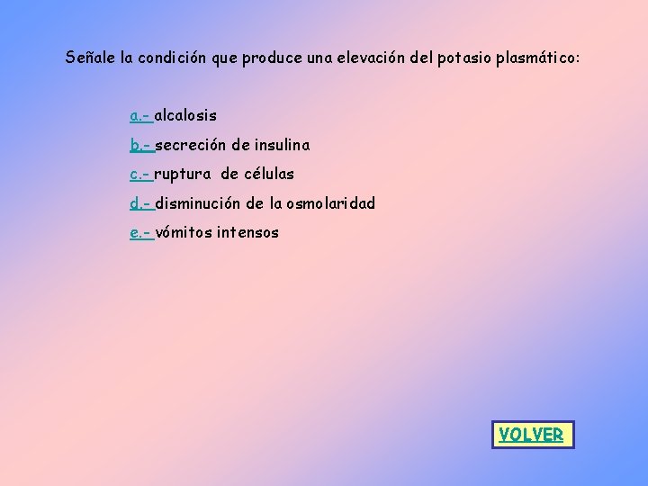 Señale la condición que produce una elevación del potasio plasmático: a. - alcalosis b.