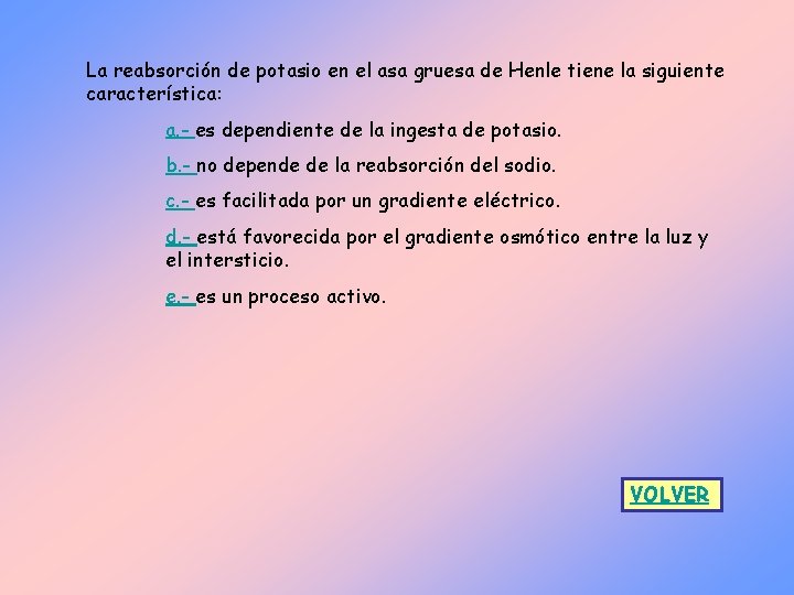 La reabsorción de potasio en el asa gruesa de Henle tiene la siguiente característica: