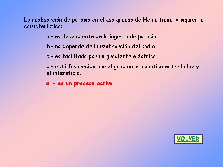 La reabsorción de potasio en el asa gruesa de Henle tiene la siguiente característica: