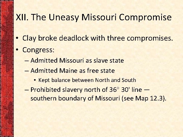 XII. The Uneasy Missouri Compromise • Clay broke deadlock with three compromises. • Congress: