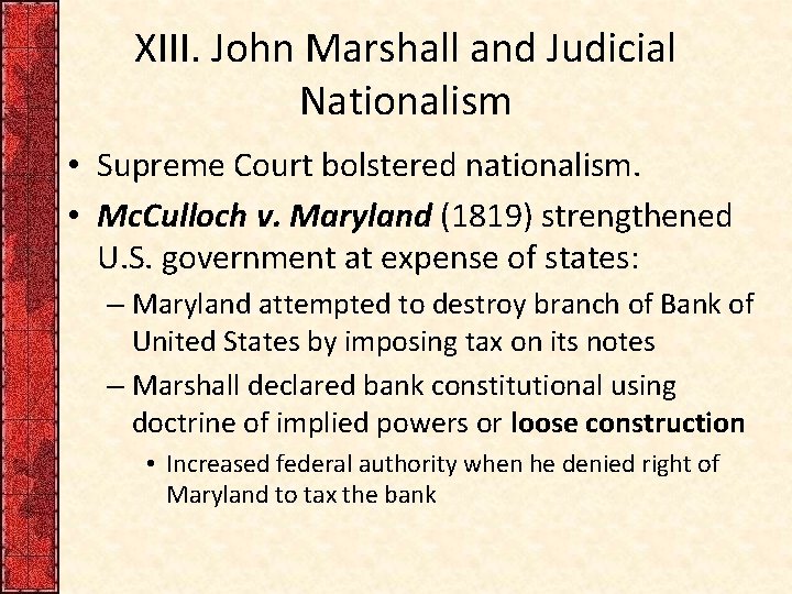 XIII. John Marshall and Judicial Nationalism • Supreme Court bolstered nationalism. • Mc. Culloch