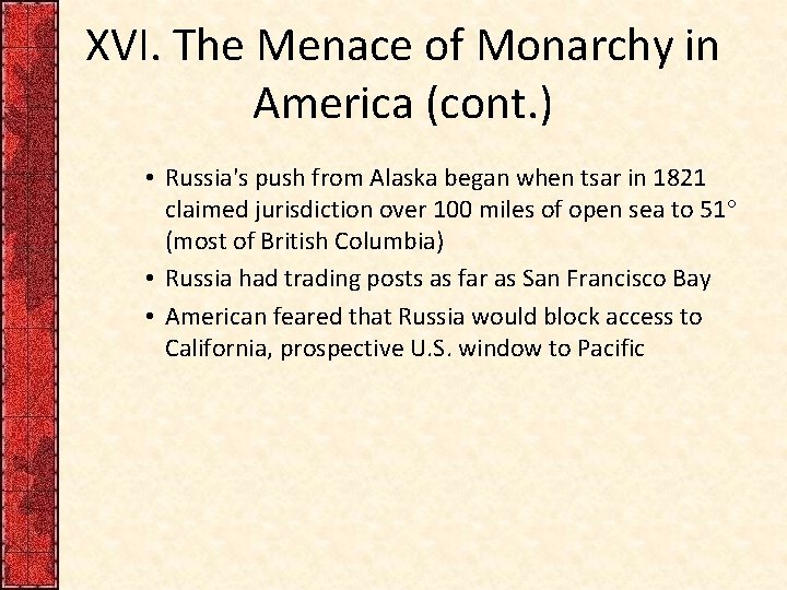 XVI. The Menace of Monarchy in America (cont. ) • Russia's push from Alaska