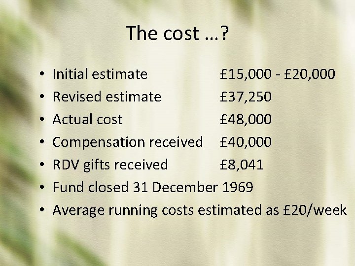 The cost …? • • Initial estimate £ 15, 000 - £ 20, 000