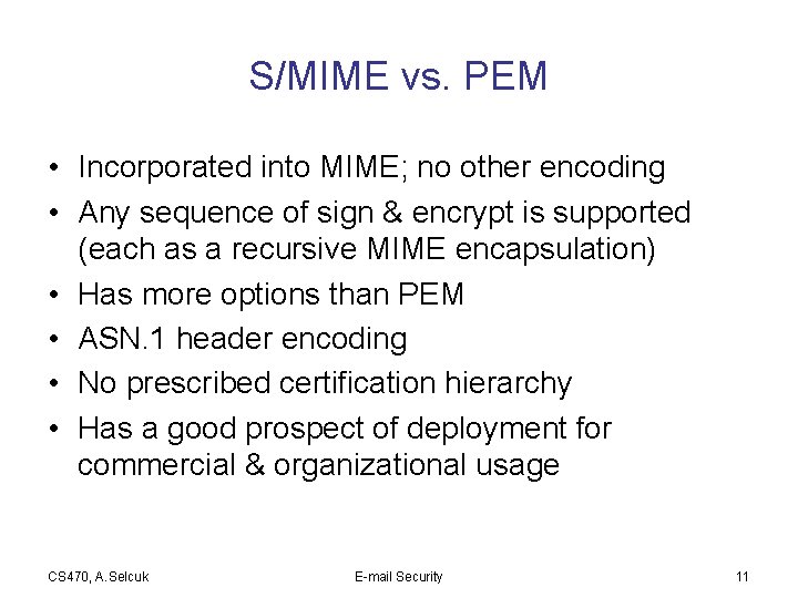 S/MIME vs. PEM • Incorporated into MIME; no other encoding • Any sequence of