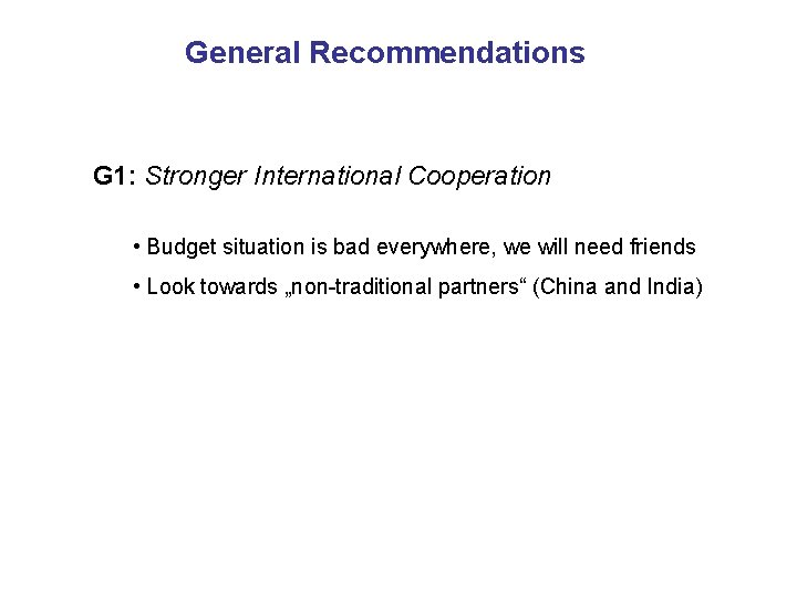 General Recommendations G 1: Stronger International Cooperation • Budget situation is bad everywhere, we