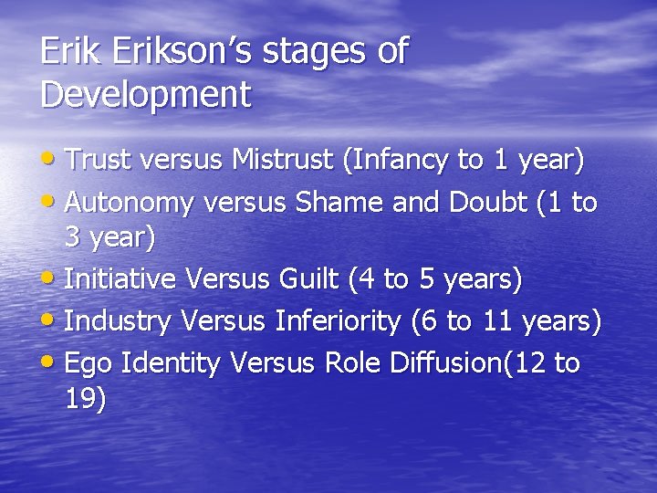 Erikson’s stages of Development • Trust versus Mistrust (Infancy to 1 year) • Autonomy