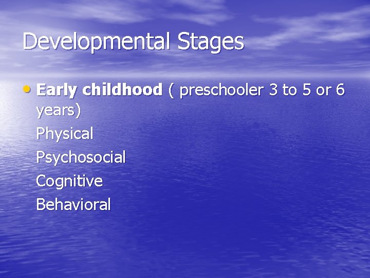 Developmental Stages • Early childhood ( preschooler 3 to 5 or 6 years) Physical